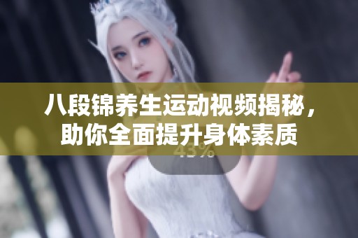 八段锦养生运动视频揭秘，助你全面提升身体素质