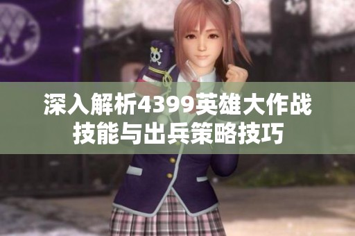 深入解析4399英雄大作战技能与出兵策略技巧