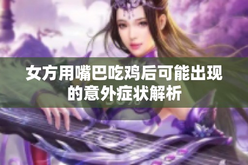 女方用嘴巴吃鸡后可能出现的意外症状解析