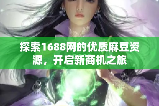 探索1688网的优质麻豆资源，开启新商机之旅
