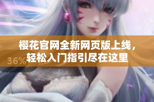 樱花官网全新网页版上线，轻松入门指引尽在这里