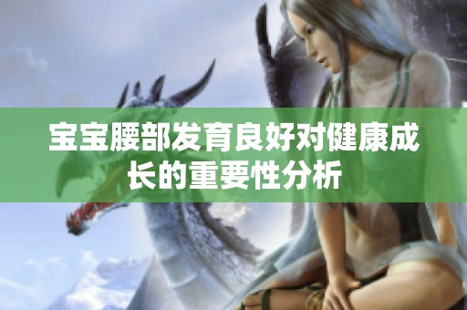 宝宝腰部发育良好对健康成长的重要性分析