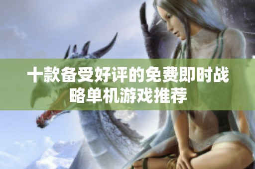 十款备受好评的免费即时战略单机游戏推荐