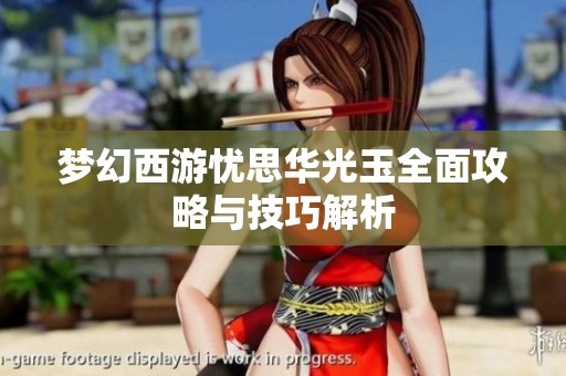 梦幻西游忧思华光玉全面攻略与技巧解析