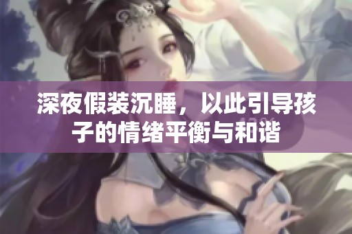 深夜假装沉睡，以此引导孩子的情绪平衡与和谐