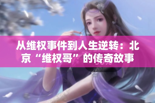 从维权事件到人生逆转：北京“维权哥”的传奇故事