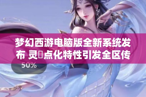 梦幻西游电脑版全新系统发布 灵箓点化特性引发全区传音功能