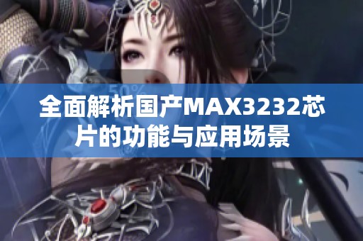 全面解析国产MAX3232芯片的功能与应用场景