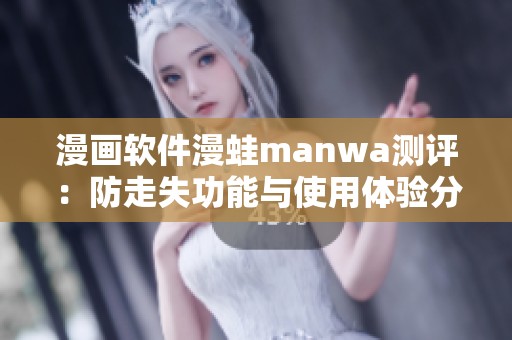 漫画软件漫蛙manwa测评：防走失功能与使用体验分析