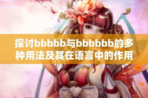 探讨bbbbb与bbbbbb的多种用法及其在语言中的作用
