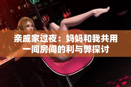 亲戚家过夜：妈妈和我共用一间房间的利与弊探讨