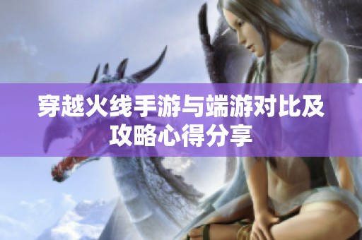 穿越火线手游与端游对比及攻略心得分享