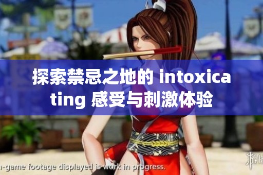 探索禁忌之地的 intoxicating 感受与刺激体验