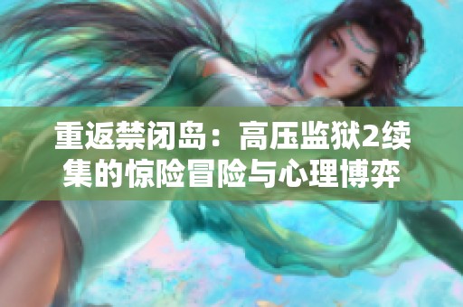重返禁闭岛：高压监狱2续集的惊险冒险与心理博弈