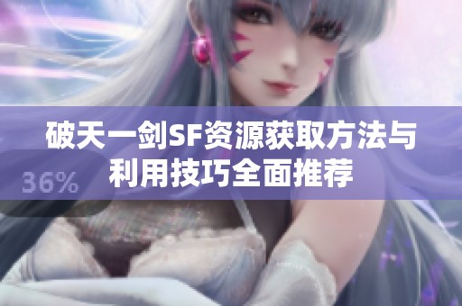 破天一剑SF资源获取方法与利用技巧全面推荐