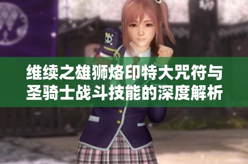 维续之雄狮烙印特大咒符与圣骑士战斗技能的深度解析与搭配策略