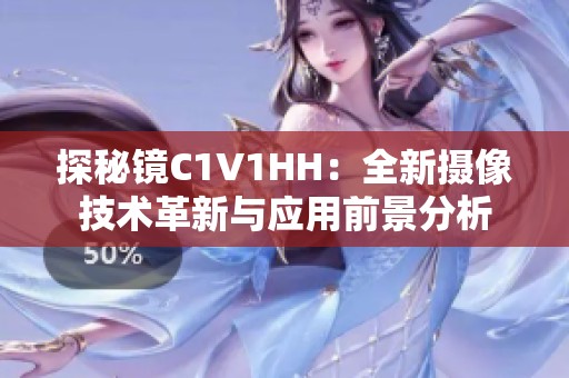 探秘镜C1V1HH：全新摄像技术革新与应用前景分析