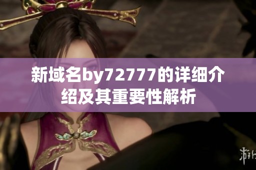 新域名by72777的详细介绍及其重要性解析