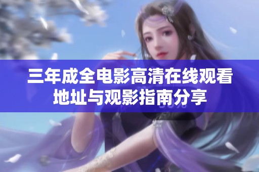 三年成全电影高清在线观看地址与观影指南分享