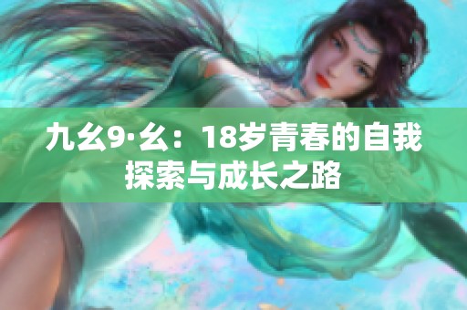九幺9·幺：18岁青春的自我探索与成长之路