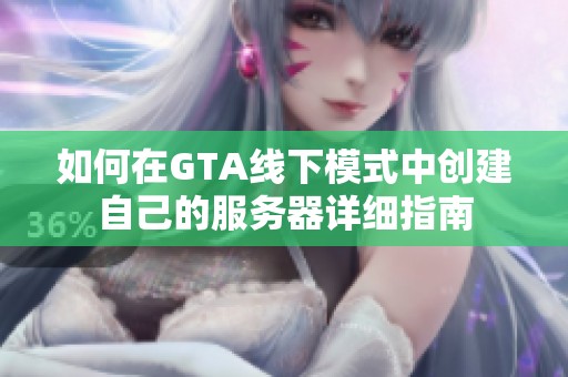 如何在GTA线下模式中创建自己的服务器详细指南