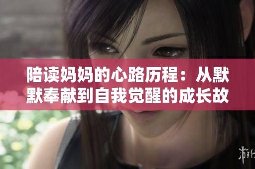 陪读妈妈的心路历程：从默默奉献到自我觉醒的成长故事
