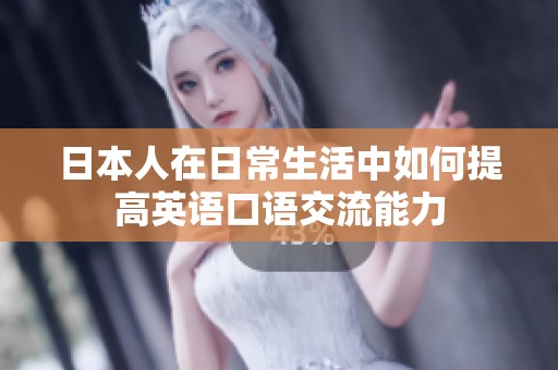 日本人在日常生活中如何提高英语口语交流能力