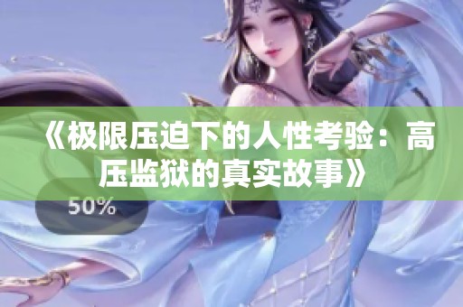 《极限压迫下的人性考验：高压监狱的真实故事》