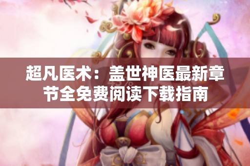 超凡医术：盖世神医最新章节全免费阅读下载指南
