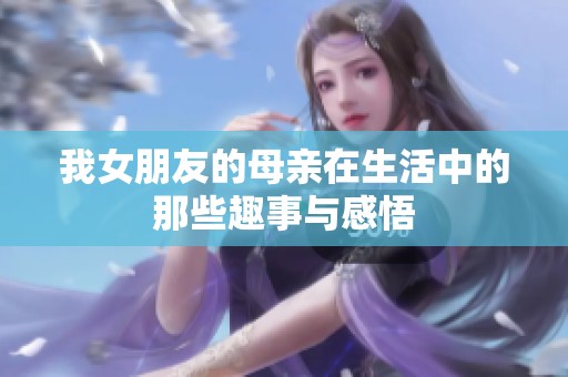 我女朋友的母亲在生活中的那些趣事与感悟