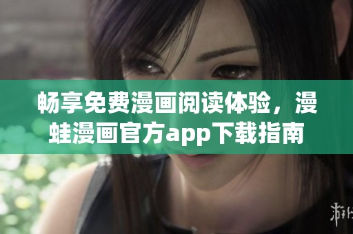 畅享免费漫画阅读体验，漫蛙漫画官方app下载指南