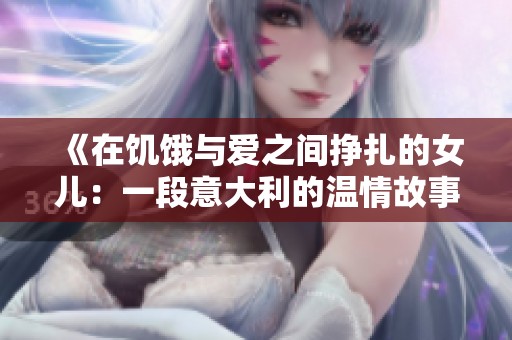 《在饥饿与爱之间挣扎的女儿：一段意大利的温情故事》