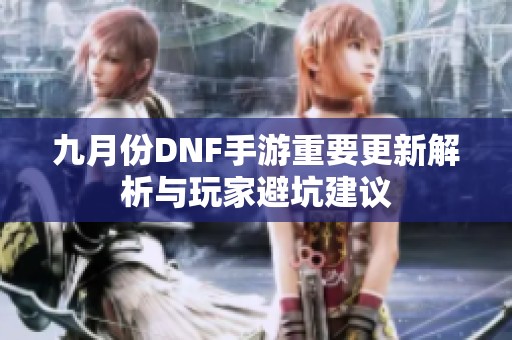 九月份DNF手游重要更新解析与玩家避坑建议
