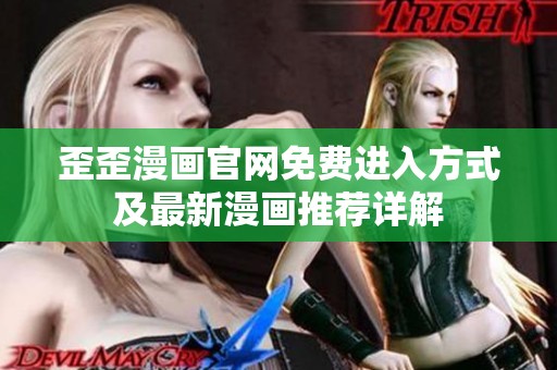歪歪漫画官网免费进入方式及最新漫画推荐详解