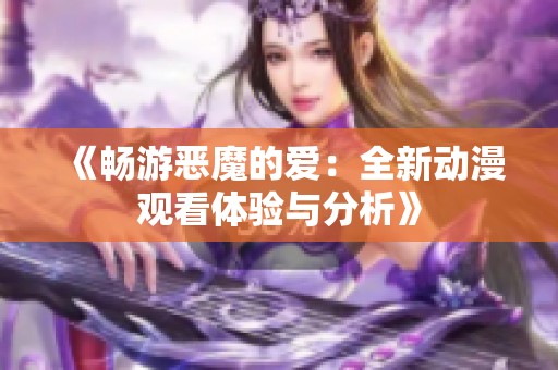《畅游恶魔的爱：全新动漫观看体验与分析》