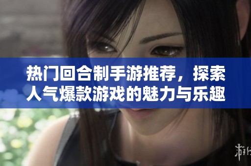 热门回合制手游推荐，探索人气爆款游戏的魅力与乐趣