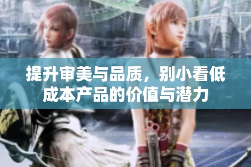 提升审美与品质，别小看低成本产品的价值与潜力