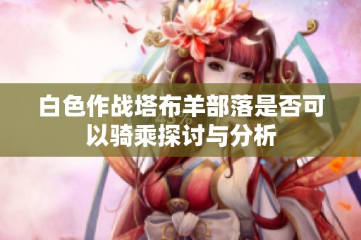 白色作战塔布羊部落是否可以骑乘探讨与分析