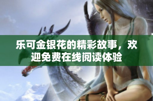 乐可金银花的精彩故事，欢迎免费在线阅读体验