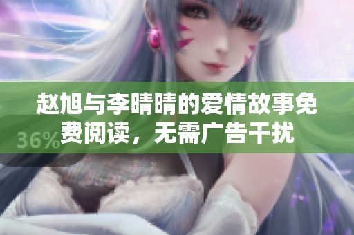 赵旭与李晴晴的爱情故事免费阅读，无需广告干扰