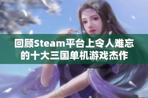 回顾Steam平台上令人难忘的十大三国单机游戏杰作