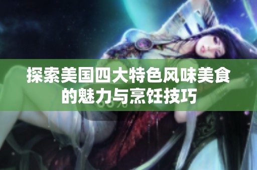 探索美国四大特色风味美食的魅力与烹饪技巧