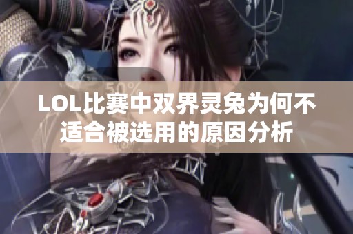 LOL比赛中双界灵兔为何不适合被选用的原因分析