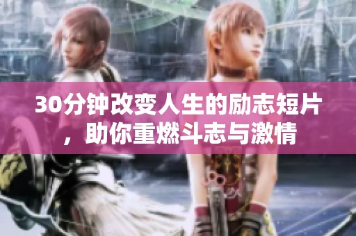 30分钟改变人生的励志短片，助你重燃斗志与激情