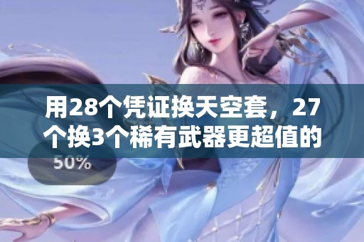 用28个凭证换天空套，27个换3个稀有武器更超值的方案解析