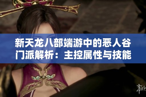 新天龙八部端游中的恶人谷门派解析：主控属性与技能再次升级
