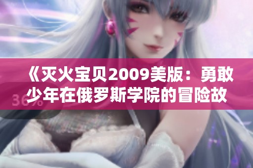 《灭火宝贝2009美版：勇敢少年在俄罗斯学院的冒险故事》