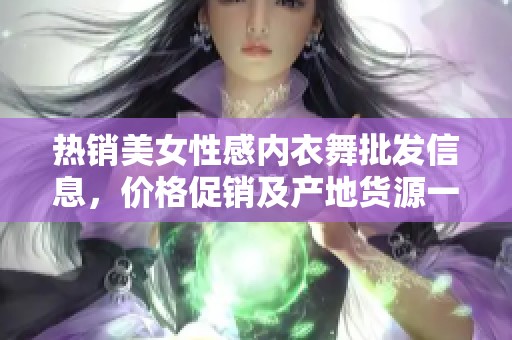 热销美女性感内衣舞批发信息，价格促销及产地货源一览