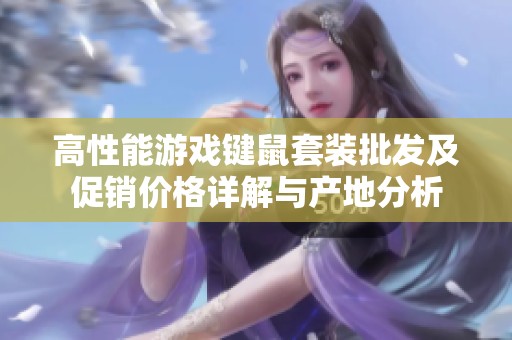 高性能游戏键鼠套装批发及促销价格详解与产地分析