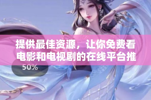 提供最佳资源，让你免费看电影和电视剧的在线平台推荐